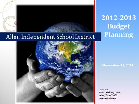 2012-2013 Budget Planning Allen ISD 612 E. Bethany Drive Allen, Texas 75002 www.allenisd.org Allen Independent School District November 14, 2011.