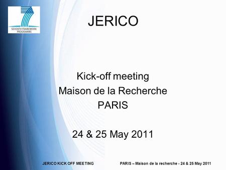 JERICO KICK OFF MEETINGPARIS – Maison de la recherche - 24 & 25 May 2011 JERICO Kick-off meeting Maison de la Recherche PARIS 24 & 25 May 2011.