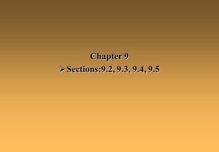 Chapter 9 Sections:9.2, 9.3, 9.4, 9.5.