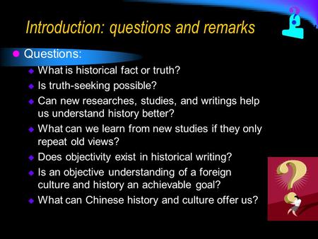 Introduction: questions and remarks Questions:  What is historical fact or truth?  Is truth-seeking possible?  Can new researches, studies, and writings.