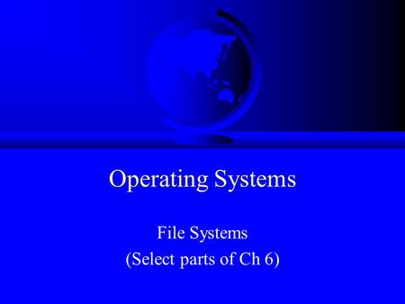 Operating Systems File Systems (Select parts of Ch 6)