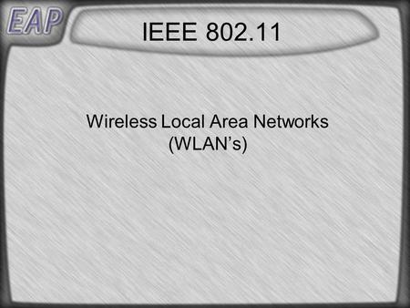 IEEE 802.11 Wireless Local Area Networks (WLAN’s).