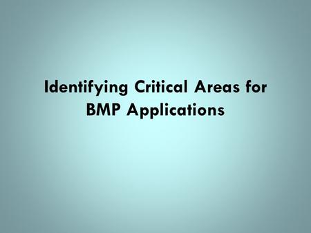 Identifying Critical Areas for BMP Applications. Critical Areas Those areas or sources where the greatest water quality improvement can be accomplished.