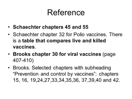 Reference Schaechter chapters 45 and 55 Schaechter chapter 32 for Polio vaccines. There is a table that compares live and killed vaccines. Brooks chapter.