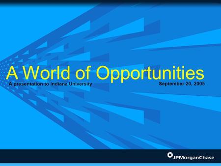 A World of Opportunities A presentation to Indiana University September 20, 2005.