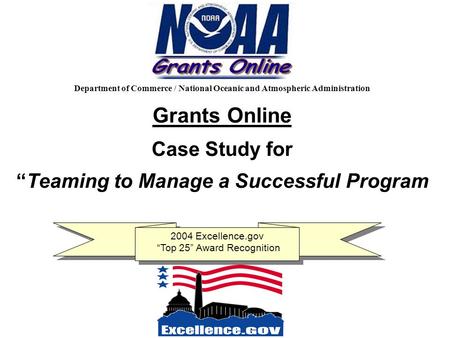 Department of Commerce / National Oceanic and Atmospheric Administration Grants Online Case Study for “Teaming to Manage a Successful Program 2004 Excellence.gov.