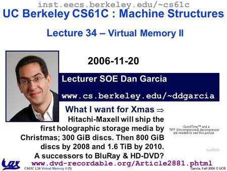 CS61C L34 Virtual Memory II (1) Garcia, Fall 2006 © UCB Lecturer SOE Dan Garcia www.cs.berkeley.edu/~ddgarcia inst.eecs.berkeley.edu/~cs61c UC Berkeley.