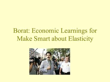 Borat: Economic Learnings for Make Smart about Elasticity.