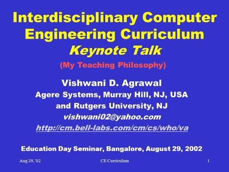 Aug 29, '02CE Curriculum1 Interdisciplinary Computer Engineering Curriculum Keynote Talk Vishwani D. Agrawal Agere Systems, Murray Hill, NJ, USA and Rutgers.