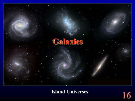 16 Galaxies Island Universes. 16 Copyright – FORS1 VLTI, European Southern Observatory.