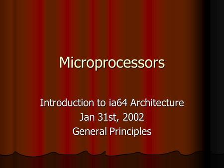 Microprocessors Introduction to ia64 Architecture Jan 31st, 2002 General Principles.