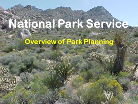 National Park Service Overview of Park Planning Planning Is Structured Decision Making Requirements Logical trackable rationale Analysis Public involvement.