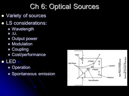 Ch 6: Optical Sources Variety of sources Variety of sources LS considerations: LS considerations: Wavelength Wavelength  Output power Output power Modulation.