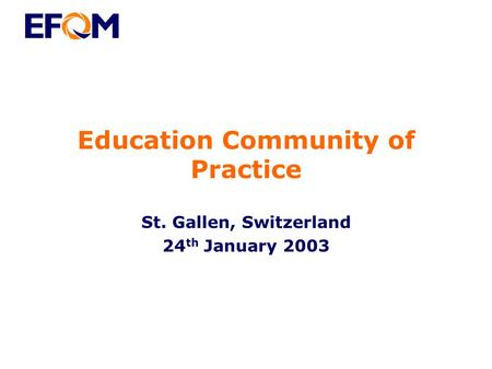 Education Community of Practice St. Gallen, Switzerland 24 th January 2003.