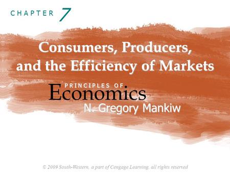 © 2009 South-Western, a part of Cengage Learning, all rights reserved C H A P T E R Consumers, Producers, and the Efficiency of Markets E conomics P R.