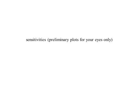 Sensitivities (preliminary plots for your eyes only)
