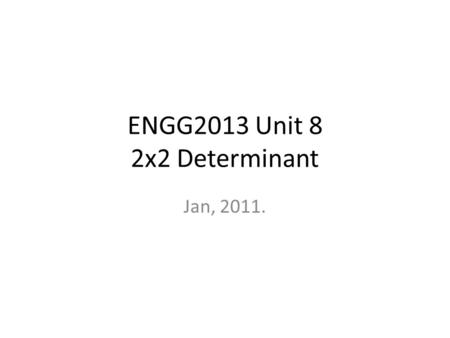 ENGG2013 Unit 8 2x2 Determinant Jan, 2011.. Last time Invertible matrix (a.k.a. non-singular matrix) – Represents reversible linear transformation Gauss-Jordan.