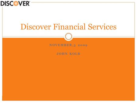 NOVEMBER,3 2009 JOHN KOLB Discover Financial Services.