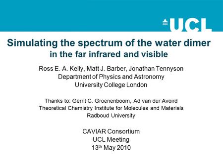 Simulating the spectrum of the water dimer in the far infrared and visible Ross E. A. Kelly, Matt J. Barber, Jonathan Tennyson Department of Physics and.