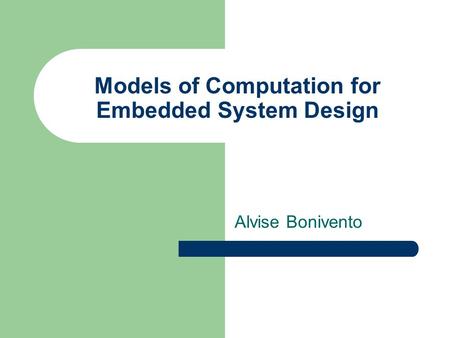 Models of Computation for Embedded System Design Alvise Bonivento.