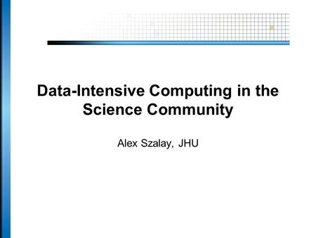 Data-Intensive Computing in the Science Community Alex Szalay, JHU.