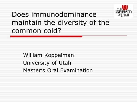 Does immunodominance maintain the diversity of the common cold? William Koppelman University of Utah Master’s Oral Examination.