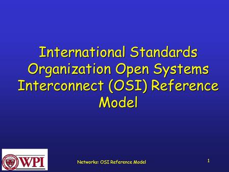 Networks: OSI Reference Model 1 International Standards Organization Open Systems Interconnect (OSI) Reference Model.