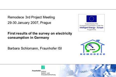 Remodece 3rd Project Meeting 29-30 January 2007, Prague First results of the survey on electricity consumption in Germany Barbara Schlomann, Fraunhofer.