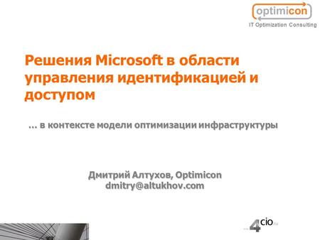 Решения Microsoft в области управления идентификацией и доступом Дмитрий Алтухов, Optimicon IT Optimization Consulting … в контексте.