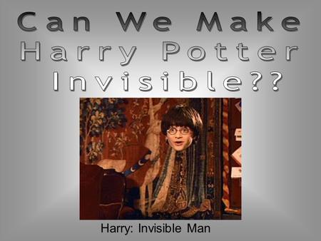 Can We Make Harry Potter Invisible?? Harry: Invisible Man