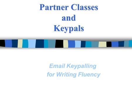 Partner Classes and Keypals Email Keypalling for Writing Fluency.