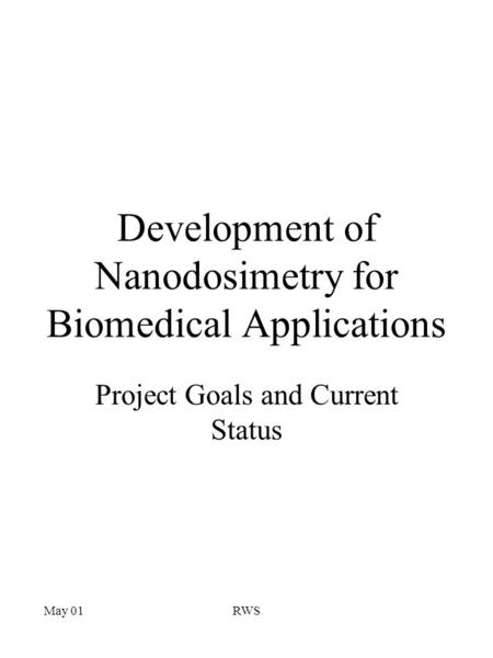 May 01RWS Development of Nanodosimetry for Biomedical Applications Project Goals and Current Status.