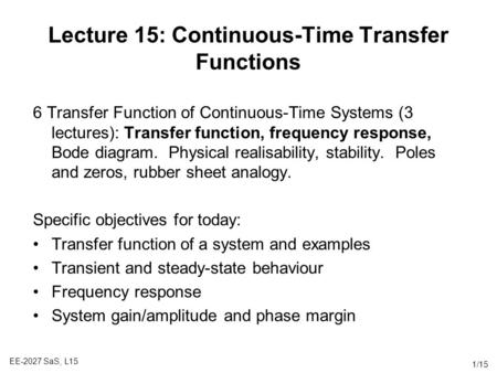 EE-2027 SaS, L15 1/15 Lecture 15: Continuous-Time Transfer Functions 6 Transfer Function of Continuous-Time Systems (3 lectures): Transfer function, frequency.