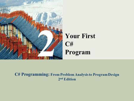 C# Programming: From Problem Analysis to Program Design1 2 Your First C# Program C# Programming: From Problem Analysis to Program Design 2 nd Edition.