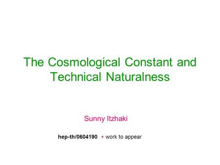 The Cosmological Constant and Technical Naturalness Sunny Itzhaki hep-th/0604190 + work to appear.