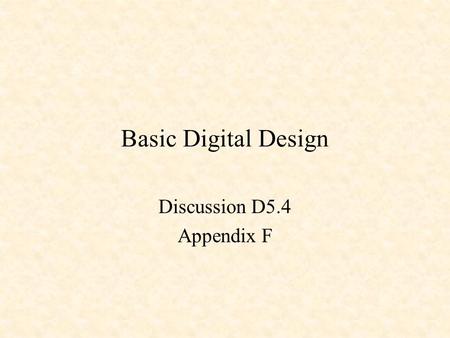Basic Digital Design Discussion D5.4 Appendix F. Basic Digital Design Sum-of-Products Design Product-of-Sums Design.