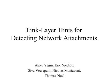 Link-Layer Hints for Detecting Network Attachments Alper Yegin, Eric Njedjou, Siva Veerepalli, Nicolas Montavont, Thomas Noel.