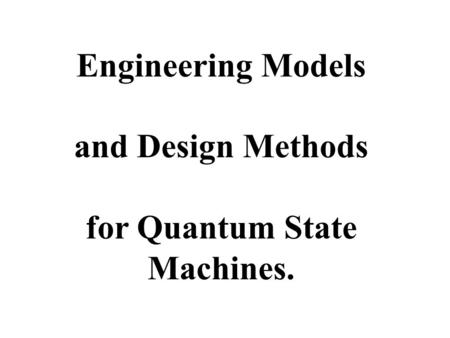 Engineering Models and Design Methods for Quantum State Machines.