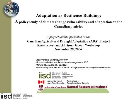 Adaptation as Resilience Building: A policy study of climate change vulnerability and adaptation on the Canadian prairies A project update presented at.