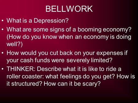 BELLWORK What is a Depression? What are some signs of a booming economy? (How do you know when an economy is doing well?) How would you cut back on your.