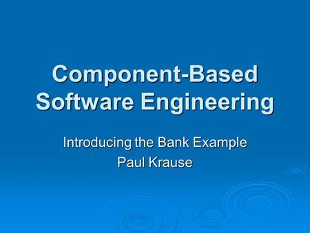 Component-Based Software Engineering Introducing the Bank Example Paul Krause.