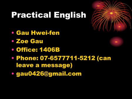 Practical English Gau Hwei-fen Zoe Gau Office: 1406B Phone: 07-6577711-5212 (can leave a message)