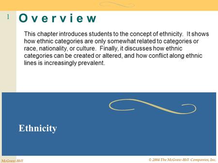 1 McGraw-Hill © 2004 The McGraw-Hill Companies, Inc. O v e r v i e w Ethnicity This chapter introduces students to the concept of ethnicity. It shows how.