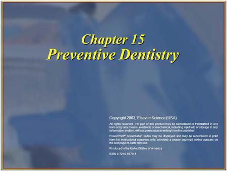 Chapter 15 Preventive Dentistry Copyright 2003, Elsevier Science (USA). All rights reserved. No part of this product may be reproduced or transmitted in.