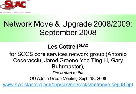 Network Move & Upgrade 2008/2009: September 2008 Les Cottrell SLAC for SCCS core services network group (Antonio Ceseracciu, Jared Greeno,Yee Ting Li,