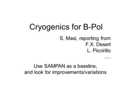 Cryogenics for B-Pol S. Masi, reporting from F.X. Desert L. Piccirillo …. Use SAMPAN as a baseline, and look for improvements/variations.