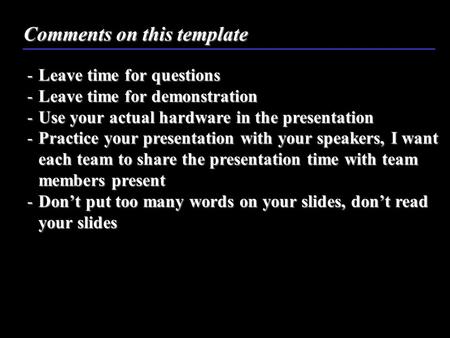 Comments on this template -Leave time for questions -Leave time for demonstration -Use your actual hardware in the presentation -Practice your presentation.