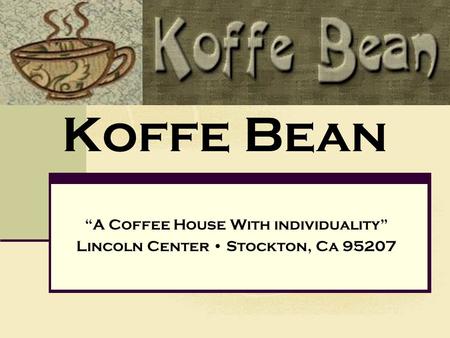“A Coffee House With individuality” Lincoln Center Stockton, Ca 95207 Koffe Bean.