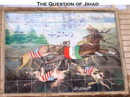 The Question of Jihad. Traditional Narrative Of Jihad Ongoing spread of God’s religion –Early Islamic conquests set the tone –Islamic state is a conquest.