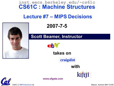 CS61C L7 MIPS Decisions (1) Beamer, Summer 2007 © UCB Scott Beamer, Instructor inst.eecs.berkeley.edu/~cs61c CS61C : Machine Structures Lecture #7 – MIPS.